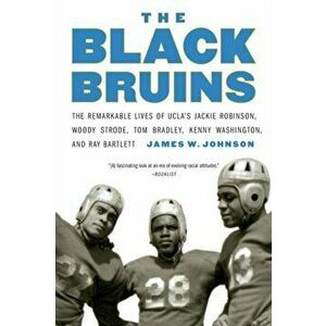 The Black Bruins: The Remarkable Lives of UCLA's Jackie Robinson, Woody Strode, Tom Bradley, Kenny Washington, and Ray Bartlett, Paperback - James W. imagine