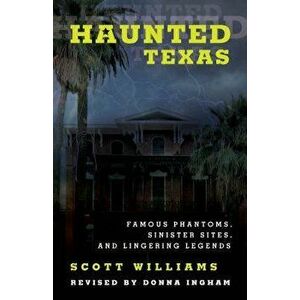 Haunted Texas: Famous Phantoms, Sinister Sites, and Lingering Legends, Paperback - Scott Williams imagine
