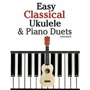 Easy Classical Ukulele & Piano Duets: Featuring Music of Bach, Mozart, Beethoven, Vivaldi and Other Composers. in Standard Notation and Tab, Paperback imagine