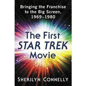 The First Star Trek Movie: Bringing the Franchise to the Big Screen, 1969-1980, Paperback - Sherilyn Connelly imagine