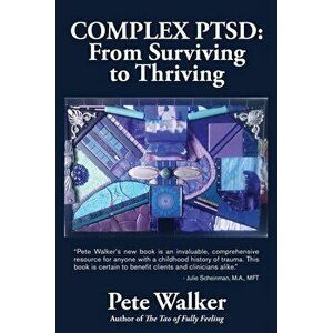 Complex PTSD: From Surviving to Thriving: A GUIDE AND MAP FOR RECOVERING FROM CHILDHOOD TRAUMA, Paperback - Pete Walker imagine