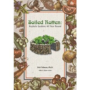 Soiled Rotten: Keyhole Gardens All Year Round, Paperback - G. Elaine Acker imagine