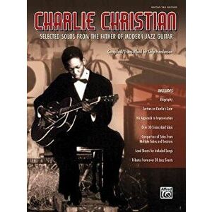 Charlie Christian: Selected Solos from the Father of Modern Jazz Guitar (Guitar Tab), Paperback - Charlie Christian imagine