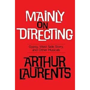 Mainly on Directing: Gypsy, West Side Story and Other Musicals, Paperback - Arthur Laurents imagine
