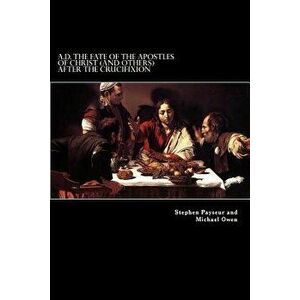 A.D. The Fate Of The Apostles of Christ (and Others) After the Crucifixion: Stephen Payseur and Michael Owen, Paperback - Michael Owen imagine