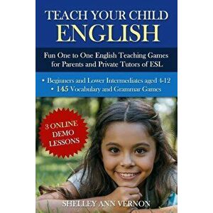 Teach Your Child English: Fun One to One English Teaching Games For Parents and Private Tutors of ESL, Paperback - Shelley Ann Vernon imagine