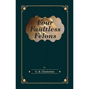 Four Faultless Felons, Paperback - G. K. Chesterton imagine