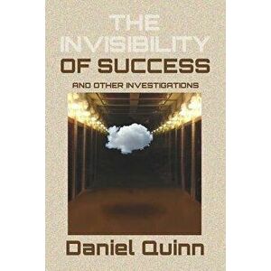 The Invisibility of Success: Black & White Edition, Paperback - Daniel Quinn imagine