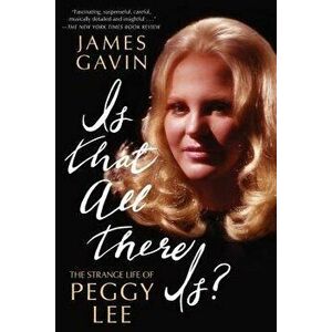 Is That All There Is?: The Strange Life of Peggy Lee, Paperback - James Gavin imagine