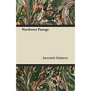 Northwest Passage, Paperback - Kenneth Roberts imagine