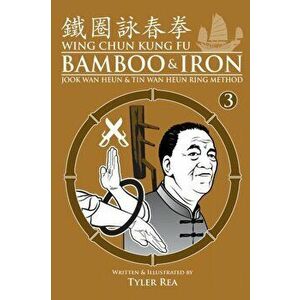 Wing Chun Kung Fu Bamboo & Iron Ring Training (Bamboo Ring Wing Chun Kung Fu) (Volume 3): Methods and Maxims of Sifu Lee Bi, Paperback - Tyler Rea imagine