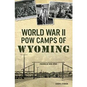 World War II POW Camps of Wyoming, Paperback - Cheryl O'Brien imagine