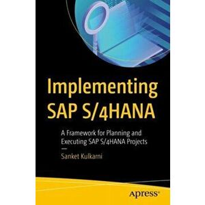 Implementing SAP S/4hana: A Framework for Planning and Executing SAP S/4hana Projects, Paperback - Sanket Kulkarni imagine