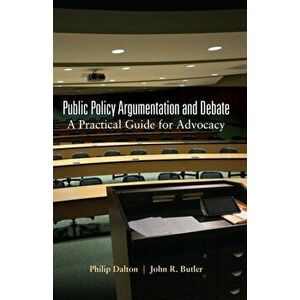 Public Policy Argumentation and Debate: A Practical Guide for Advocacy, Paperback - Philip Dalton imagine