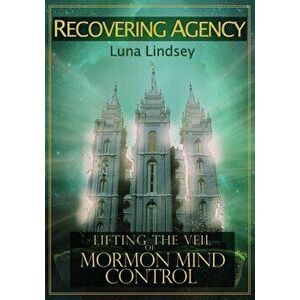 Recovering Agency: Lifting the Veil of Mormon Mind Control, Paperback - Luna Corbden imagine