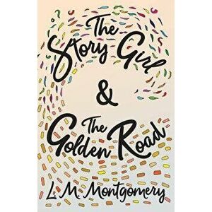 The Story Girl & The Golden Road, Paperback - L. M. Montgomery imagine