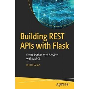 Building Rest APIs with Flask: Create Python Web Services with MySQL, Paperback - Kunal Relan imagine