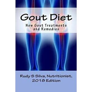 Gout Diet: New Gout Treatments and Remedies for Eliminating Uric Acid, Paperback - Rudy Silva Silva imagine