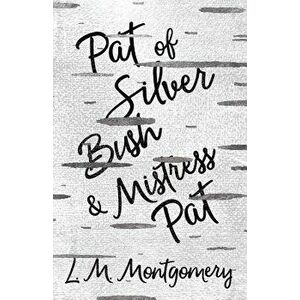 Pat of Silver Bush and Mistress Pat, Paperback - L. M. Montgomery imagine
