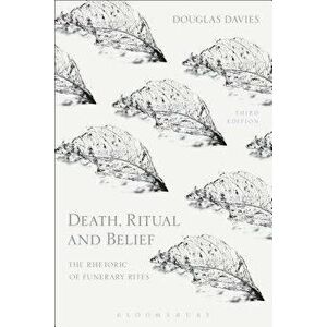 Death, Ritual and Belief: The Rhetoric of Funerary Rites, Paperback - Douglas Davies imagine