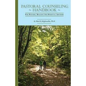 Pastoral Counseling Handbook: For Pastors, Deacons and Spiritual Advisors, Paperback - Ph. D. Mark K. Kipfmueller imagine