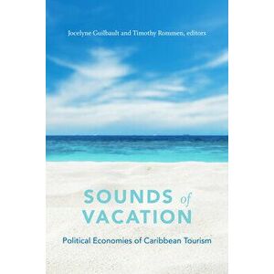 Sounds of Vacation: Political Economies of Caribbean Tourism, Paperback - Jocelyne Guilbault imagine