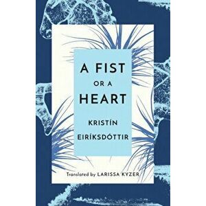 A Fist or a Heart, Paperback - Kristin Eiriksdottir imagine