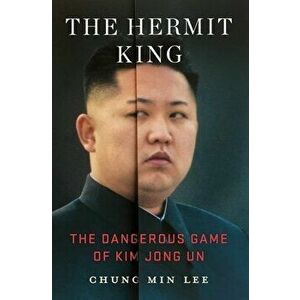 The Hermit King: The Dangerous Game of Kim Jong Un, Hardcover - Chung Min Lee imagine