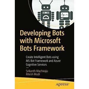 Developing Bots with Microsoft Bots Framework: Create Intelligent Bots Using MS Bot Framework and Azure Cognitive Services, Paperback - Srikanth Machi imagine