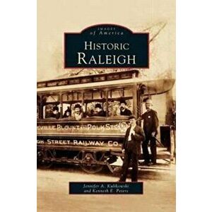 Historic Raleigh, Hardcover - Jenny Kulikowski imagine