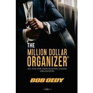 The Million Dollar Organizer: 365 Tips for Professional Union Organizers, Paperback - Bob Oedy imagine