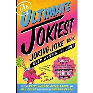 The Ultimate Jokiest Joking Joke Book Ever Written . . . No Joke!: The Hugest Pile of Jokes, Knock-Knocks, Puns, and Knee-Slappers That Will Keep You, imagine
