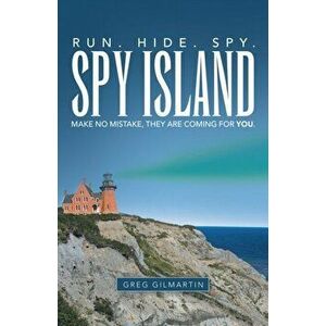 Spy Island: Run. Hide. Spy. Make No Mistake, They Are Coming for You., Paperback - Greg Gilmartin imagine