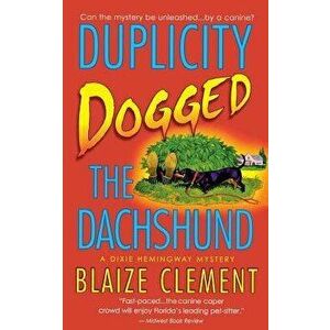 Duplicity Dogged the Dachshund, Paperback - Blaize Clement imagine