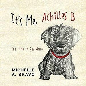 It's Me, Achilles B: It's Time To Say Hello, Paperback - Michelle a. Bravo imagine