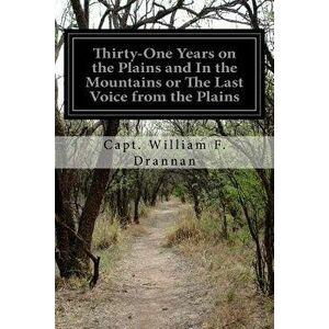 Thirty-One Years on the Plains and In the Mountains or The Last Voice from the Plains, Paperback - Capt William F. Drannan imagine
