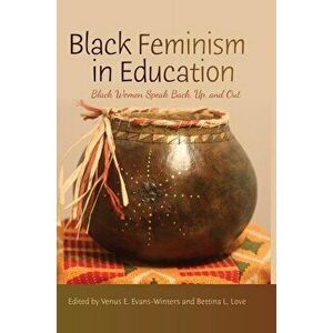 Black Feminism in Education: Black Women Speak Back, Up, and Out, Paperback - Venus E. Evans-Winters imagine