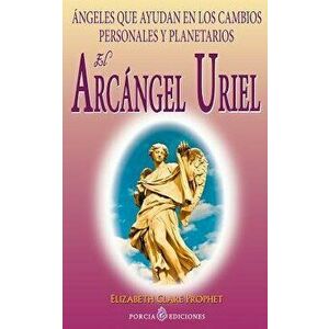 El Arcangel Uriel: Angeles que ayudan en los cambios personales y planetarios, Paperback - Elizabeth Clare Prophet imagine