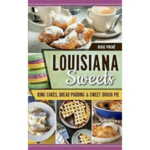 Louisiana Sweets: King Cakes, Bread Pudding & Sweet Dough Pie, Hardcover - Dixie Poche imagine