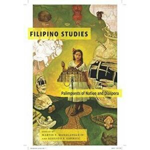 Filipino Studies: Palimpsests of Nation and Diaspora, Paperback - Martin F. Manalansan imagine
