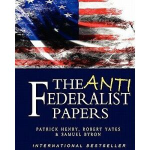 The Anti-Federalist Papers, Paperback - Samuel Byron imagine
