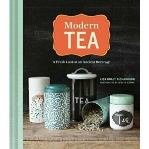 Modern Tea: A Fresh Look at an Ancient Beverage, Hardcover - Lisa Boalt Richardson imagine
