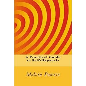 A Practical Guide to Self-Hypnosis, Paperback - Melvin Powers imagine