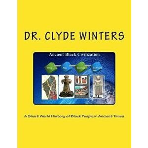 A Short World History of Black People in Ancient Times, Paperback - Clyde Winters imagine