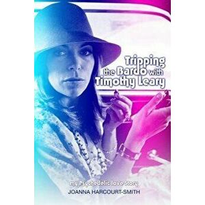 Tripping the Bardo with Timothy Leary: My Psychedelic Love Story, Paperback - Joanna Harcourt-Smith imagine