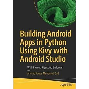 Building Android Apps in Python Using Kivy with Android Studio: With Pyjnius, Plyer, and Buildozer, Paperback - Ahmed Fawzy Mohamed Gad imagine