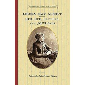 Louisa May Alcott: Her Life, Letters, and Journals, Paperback - Ednah Cheney imagine