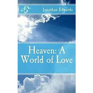 Heaven: A World of Love, Paperback - Jonathan Edwards imagine