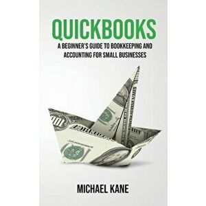 QuickBooks: Beginner's Guide to Bookkeeping and Accounting for Small Businesses, Paperback - Michael Kane imagine