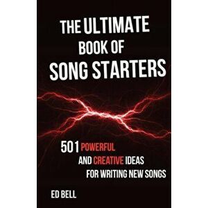 The Ultimate Book of Song Starters: 501 Powerful and Creative Ideas for Writing New Songs, Paperback - Ed Bell imagine